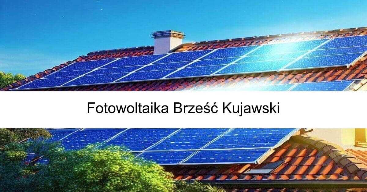 Fotowoltaika Brześć Kujawski od freefoto Niezawodne panele fotowoltaiczne oraz montaż