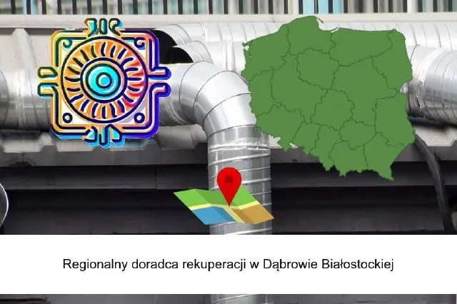 Regionalny doradca rekuperacji w sprawach montażu i instalacji w Dąbrowie Białostockiej i okolicy