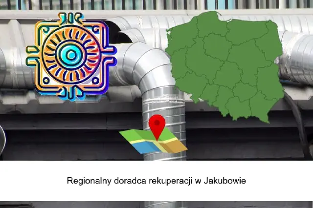 Regionalny doradca rekuperacji w sprawach montażu i instalacji w Jakubowie i okolicy